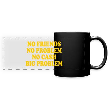 no friends no problem no cash big problem - Full Colour Panoramic Mug - black - Front