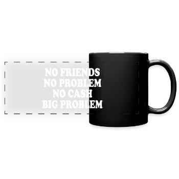 no friends no problem no cash big problem - Full Colour Panoramic Mug - black - Front