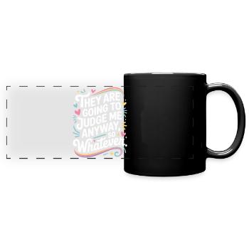 They Are Going To Judge Me Anyway So Whatever - Full Colour Panoramic Mug - black - Front