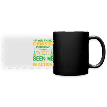 If you think chemistry is boring, you haven’t seen - Full Colour Panoramic Mug - black - Front