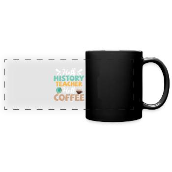 Half History Teacher Half Coffee Professor Educati - Full Colour Panoramic Mug - black - Front