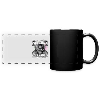 SPEAKER IF IT'S TOO LOUD, YOU'RE TOO WEAK - Full Colour Panoramic Mug - black - Front
