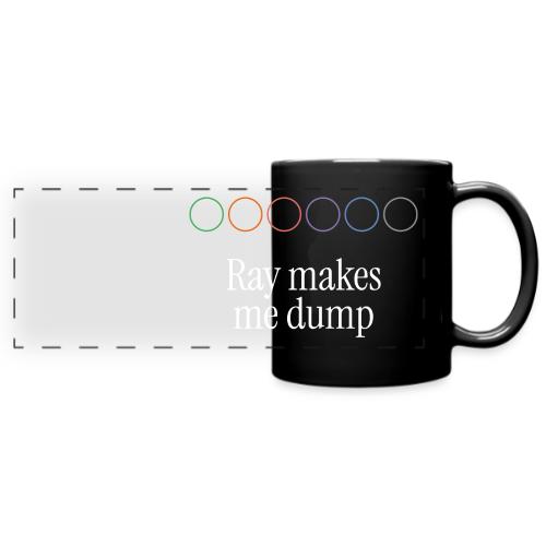 Ray makes me dump - Full Colour Panoramic Mug