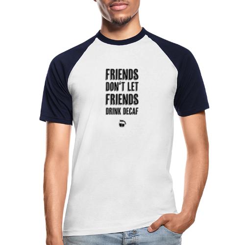 FriendsdontletFriendsdrinkDecaf - Männer Baseball-T-Shirt