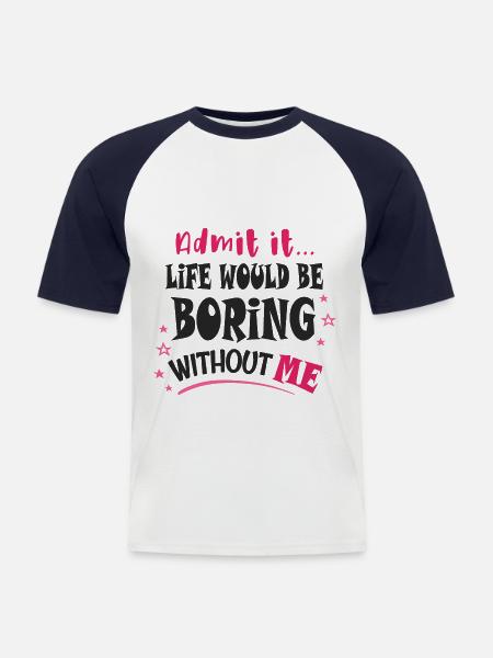 Admit it, life would be boring without me - Men's Baseball T-Shirt - white/navy