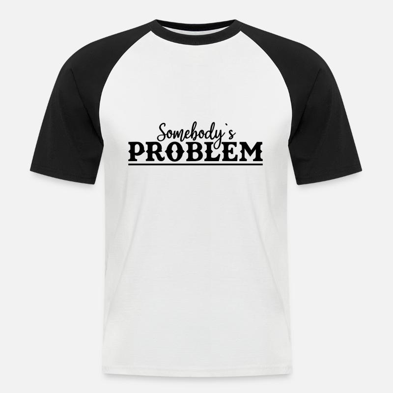 Somebody's Problem Lustiger Spruch - Männer Baseball-T-Shirt - Weiß/Schwarz