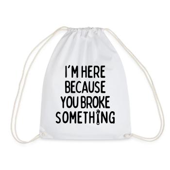 Im Here Because You Broke Something - Drawstring Bag - white - Front