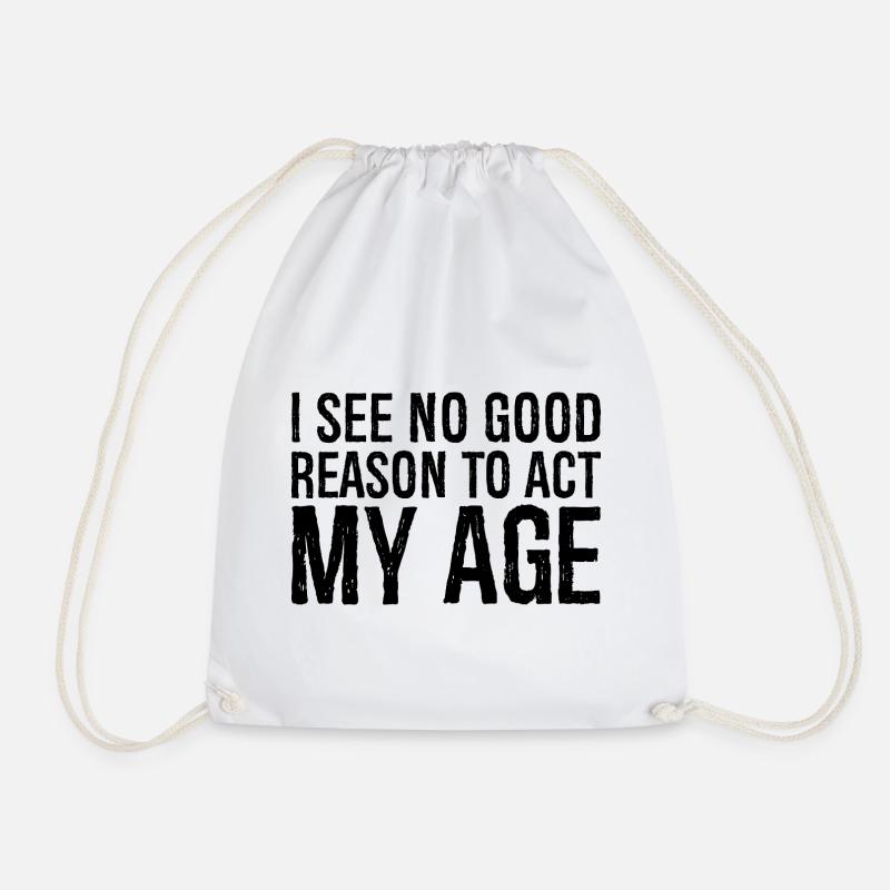 i see no good reason to act my age - Drawstring Bag - white