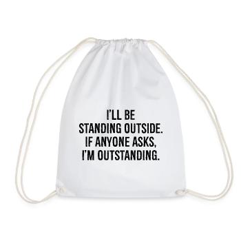 I'll be standing outside if anyone asks I'm out - Turnbeutel - Weiß - Vorne