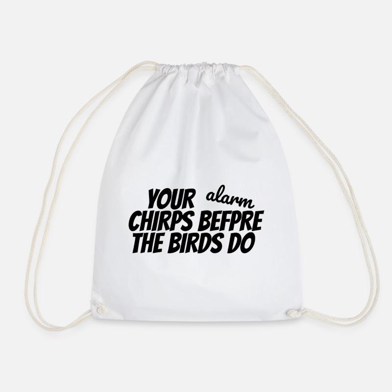 YOUR ALARM CHIRPS BEFORE THE BIRDS DO - Drawstring Bag - white