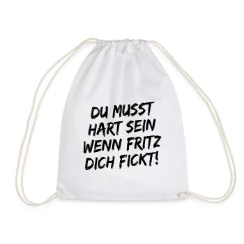 Du Musst Hart Sein Wenn Fritz Dich Fickt! Schwarz - Turnbeutel - Weiß - Vorne
