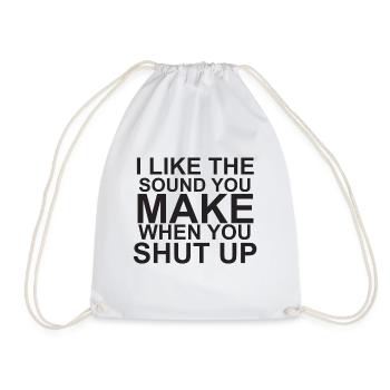 I LIKE THE SOUND YOU MAKE WHEN YOU SHUT UP - Turnbeutel - Weiß - Vorne