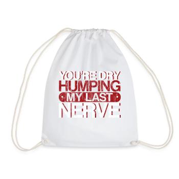 You're Dry Humping My Last Nerve 3 - Drawstring Bag - white - Front
