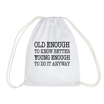 Old enough to know better, young enough to ... - Drawstring Bag - white - Front