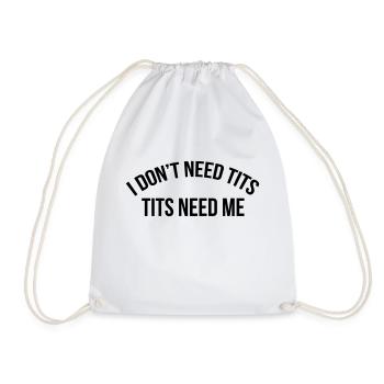 I don't need tits tits need me - Drawstring Bag - white - Front