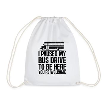 I Paused My Bus Drive To Be Here You're Welcome - Drawstring Bag - white - Front