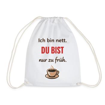 Ich bin nett, du bist nur zu früh – Lustiger Kaffe - Turnbeutel - Weiß - Vorne