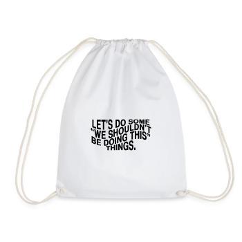 Let's do some "we shouldn't be doing this" things. - Drawstring Bag - white - Front