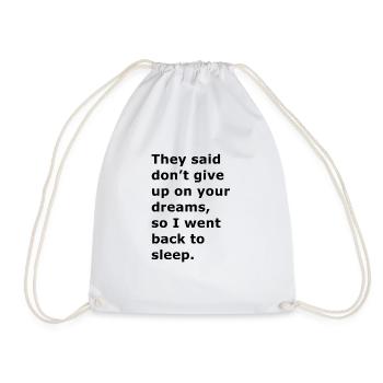 They said don't give up on your dreams, so I went - Drawstring Bag - white - Front