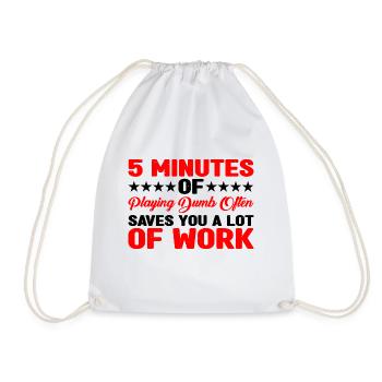 5 Minutes Of Playing Dumb Often Saves Work 3 - Drawstring Bag - white - Front