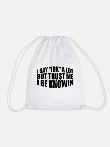 I Say "IDK" A Lot But Trust Me, I Be Knowin 30 - Turnbeutel - Weiß
