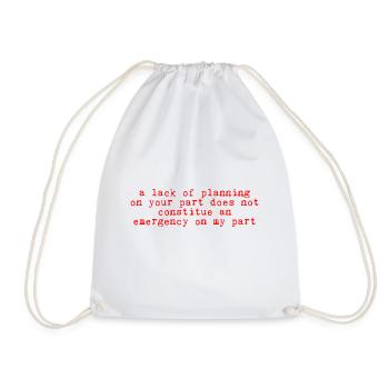 A lack of planning on your part does not ... 11 - Drawstring Bag - white - Front