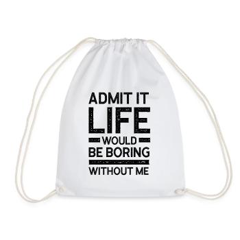 Admit It Life Would Be Boring Without Me - Funny - Drawstring Bag - white - Front