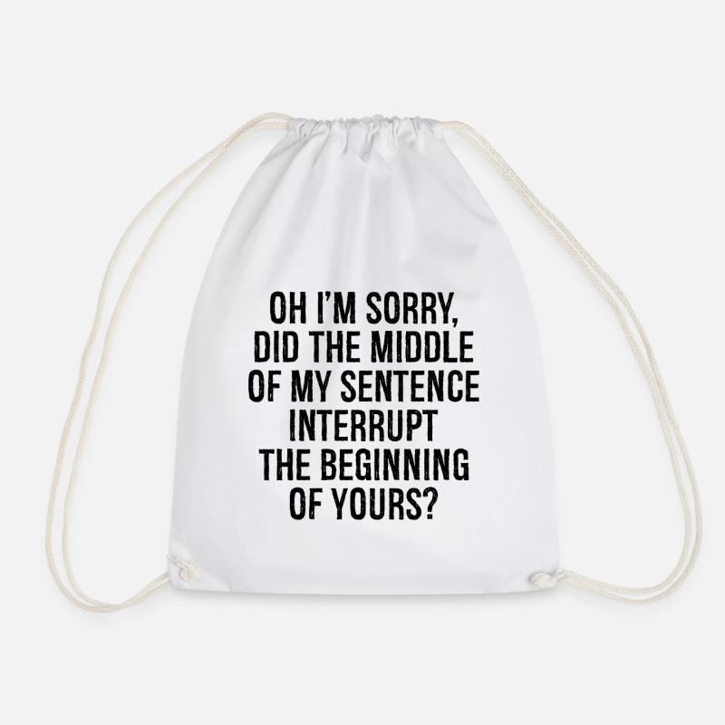 oh I'm sorry did the middle my sentence interrupt - Turnbeutel - Weiß