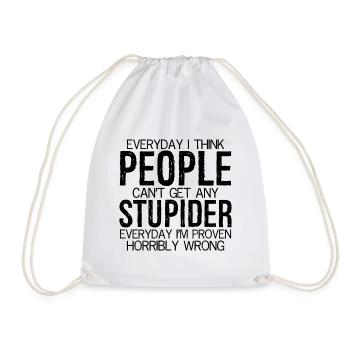 everyday I think people can't stupider everyday - Drawstring Bag - white - Front