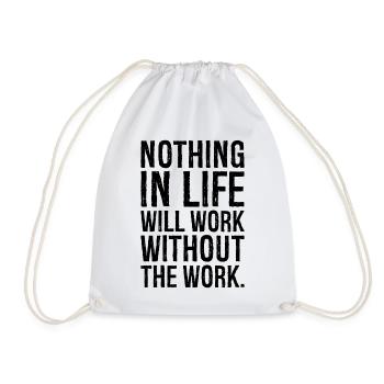 nothing in life will work without the work - Drawstring Bag - white - Front