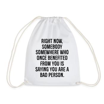 right now somebody somewhere who once benefited - Drawstring Bag - white - Front