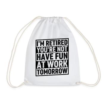 I'm Retired You're Not Have Fun At Work Tomorrow - Turnbeutel - Weiß - Vorne