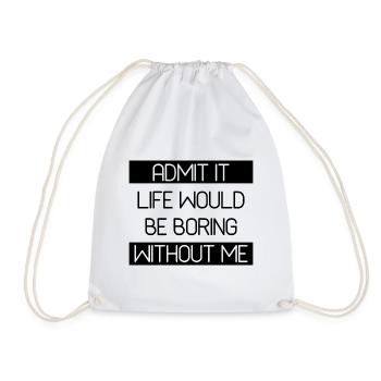 Admit It Life Would Be Boring Without Me - Funny - Drawstring Bag - white - Front