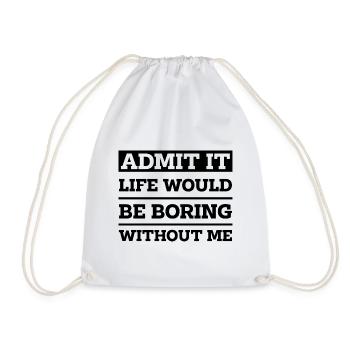 Admit It Life Would Be Boring Without Me - Funny - Drawstring Bag - white - Front