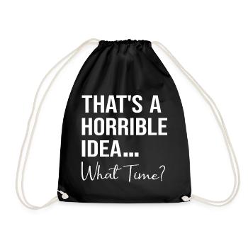 That's A Horrible Idea What Time Funny Quote - Drawstring Bag - black - Front