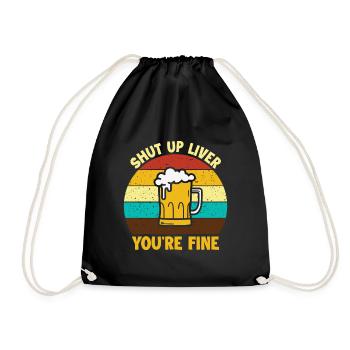 Shut Up Liver You'Re Fine For Alcoholic - Drawstring Bag - black - Front