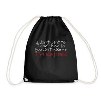 I Don't Want To You Can't Make Me I'm Retired Funny Stuff Funny Retirement Gift - Drawstring Bag - black - Front