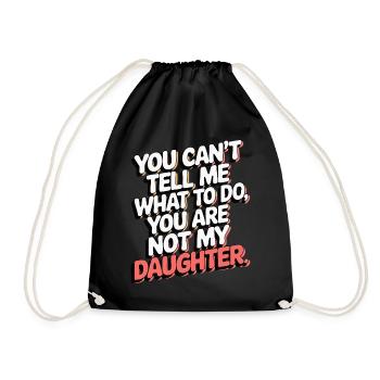 You cant't tell me what to do you not my daughter - Drawstring Bag - black - Front