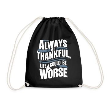 Always be thankful life could be worse - Drawstring Bag - black - Front