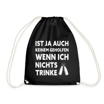 Ist Ja Auch Keinem Geholfen Wenn Ich Nichts Trinke - Turnbeutel - Schwarz - Vorne