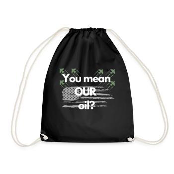 You mean OUR oil? - Drawstring Bag - black - Front