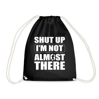 Shut Up I'm Not Almost There Sportler - Turnbeutel - Schwarz - Vorne