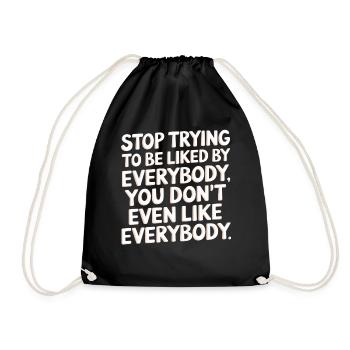 Stop Trying to Be Liked You Don’t Even Like Em 6 - Turnbeutel - Schwarz - Vorne