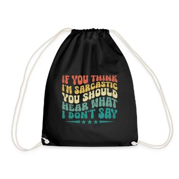 If You Think I'm Sarcastic You Should Hear What I - Drawstring Bag - black - Front