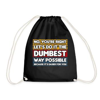 No, You're Right. Let's Do It The Dumbest Way - Drawstring Bag - black - Front