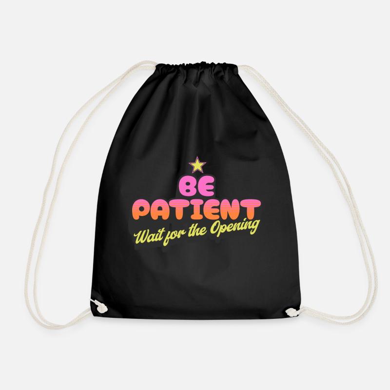 Be Patient Wait for the Opening - Drawstring Bag - black