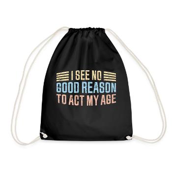 I See No Good Reason To Act My Age Funny Joke - Drawstring Bag - black - Front