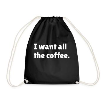 I want all the coffee, funny coffee slogan - Drawstring Bag - black - Front
