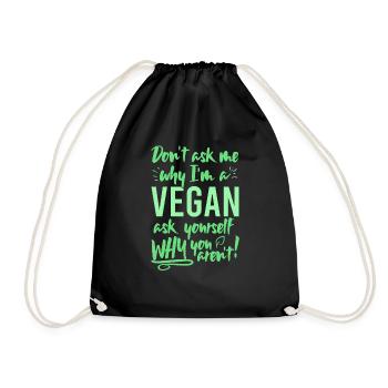 Dont ask me why Im vegan ask yourself why not - Drawstring Bag - black - Front