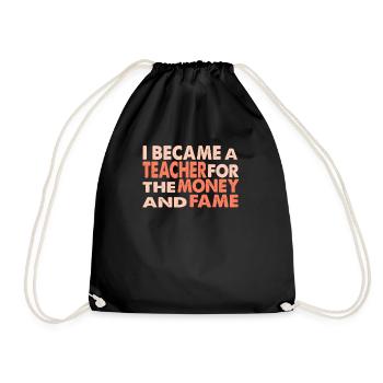 I Became A Teacher For The Money And Fame - Drawstring Bag - black - Front